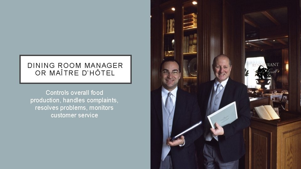 DINING ROOM MANAGER OR MAÎTRE D’HÔTEL Controls overall food production, handles complaints, resolves problems,