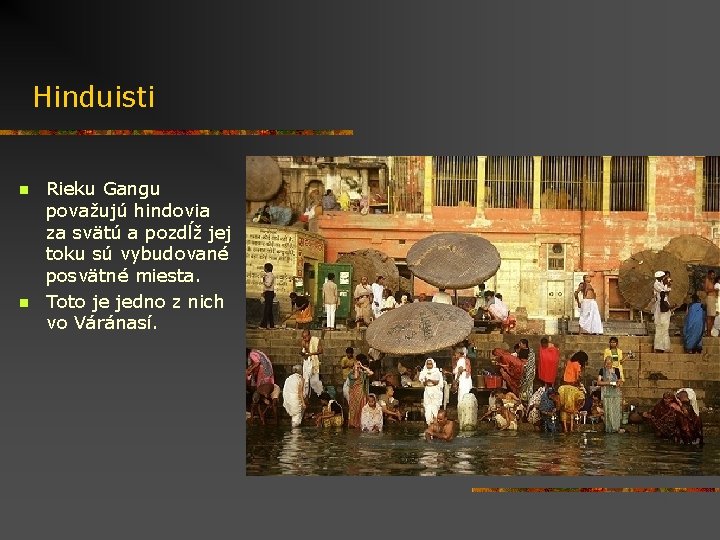 Hinduisti n n Rieku Gangu považujú hindovia za svätú a pozdĺž jej toku sú