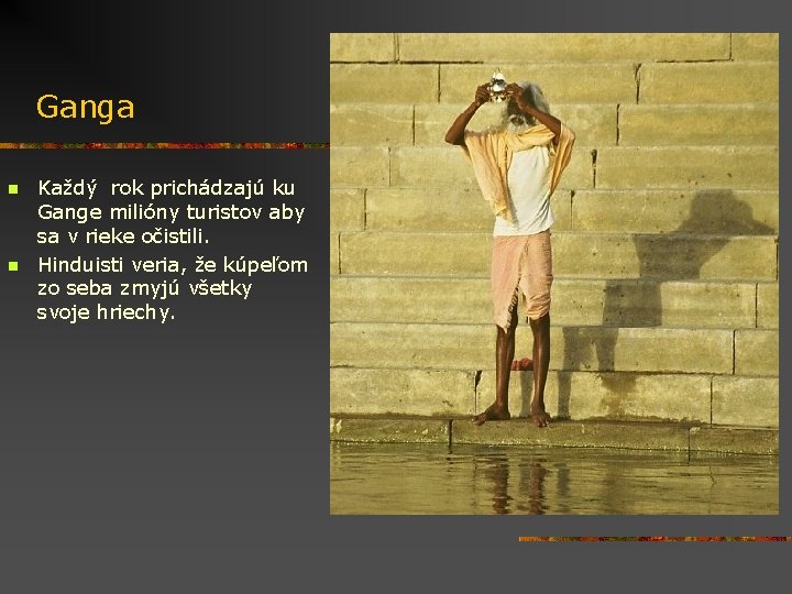 Ganga n n Každý rok prichádzajú ku Gange milióny turistov aby sa v rieke