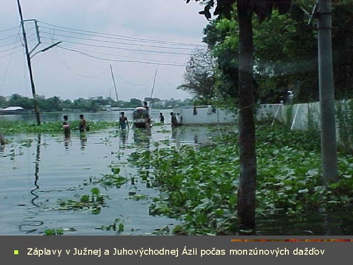 n Záplavy v Južnej a Juhovýchodnej Ázii počas monzúnových dažďov 