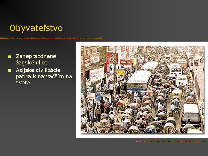 Obyvateľstvo n n Zaneprázdnené ázijské ulice Ázijské civilizácie patria k najväčším na svete 