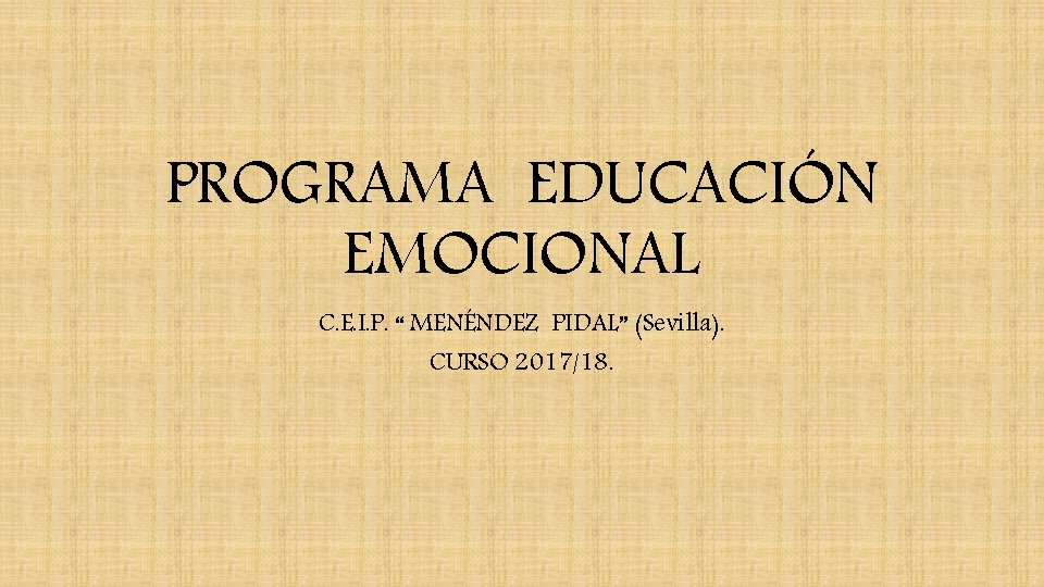 PROGRAMA EDUCACIÓN EMOCIONAL C. E. I. P. “ MENÉNDEZ PIDAL” (Sevilla). CURSO 2017/18. 