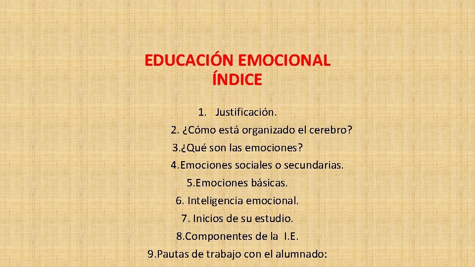 EDUCACIÓN EMOCIONAL ÍNDICE 1. Justificación. 2. ¿Cómo está organizado el cerebro? 3. ¿Qué son