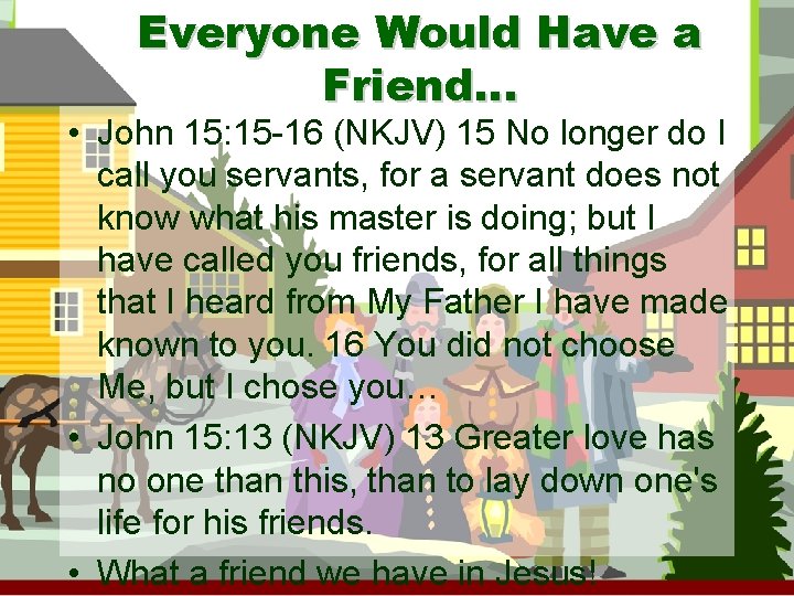 Everyone Would Have a Friend… • John 15: 15 -16 (NKJV) 15 No longer
