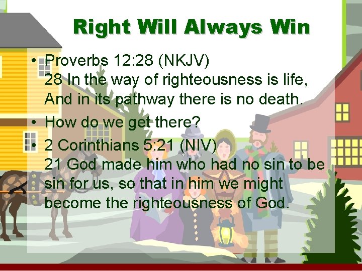 Right Will Always Win • Proverbs 12: 28 (NKJV) 28 In the way of