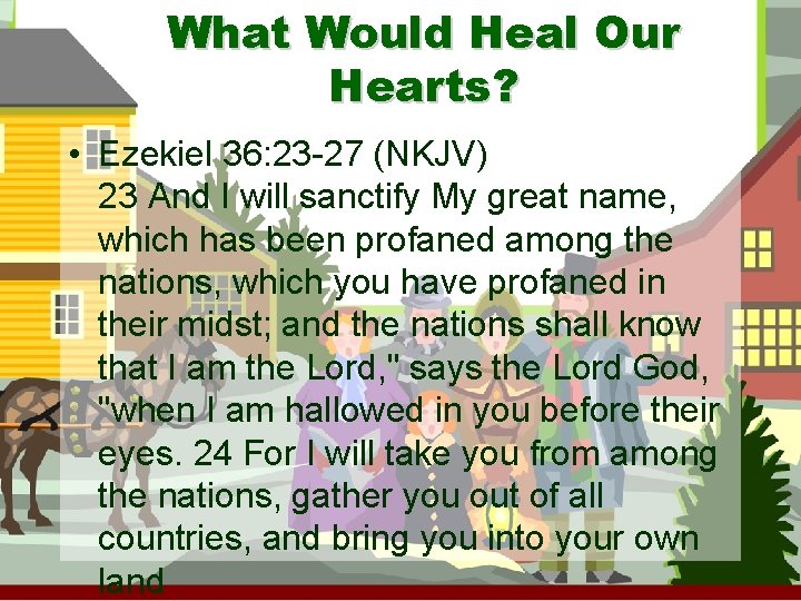 What Would Heal Our Hearts? • Ezekiel 36: 23 -27 (NKJV) 23 And I