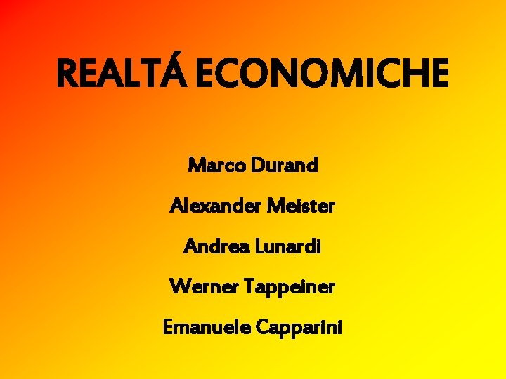 REALTÁ ECONOMICHE Marco Durand Alexander Meister Andrea Lunardi Werner Tappeiner Emanuele Capparini 