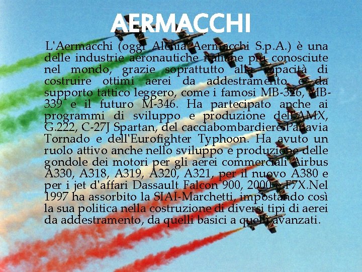 AERMACCHI L'Aermacchi (oggi Alenia Aermacchi S. p. A. ) è una delle industrie aeronautiche