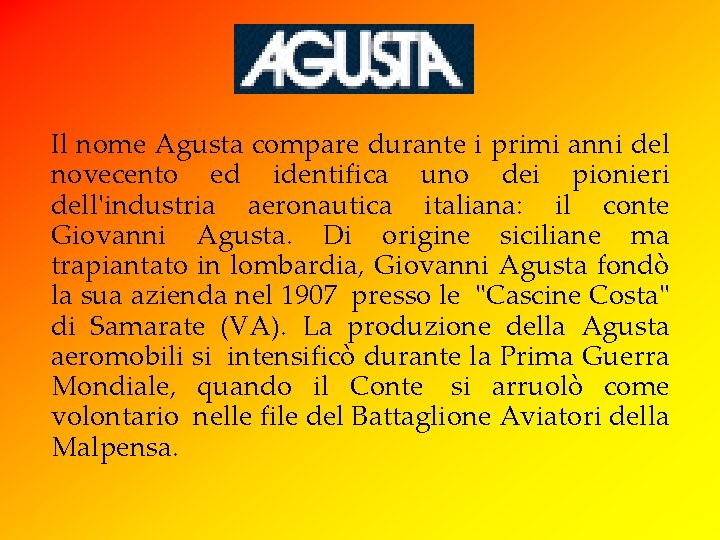 Il nome Agusta compare durante i primi anni del novecento ed identifica uno dei