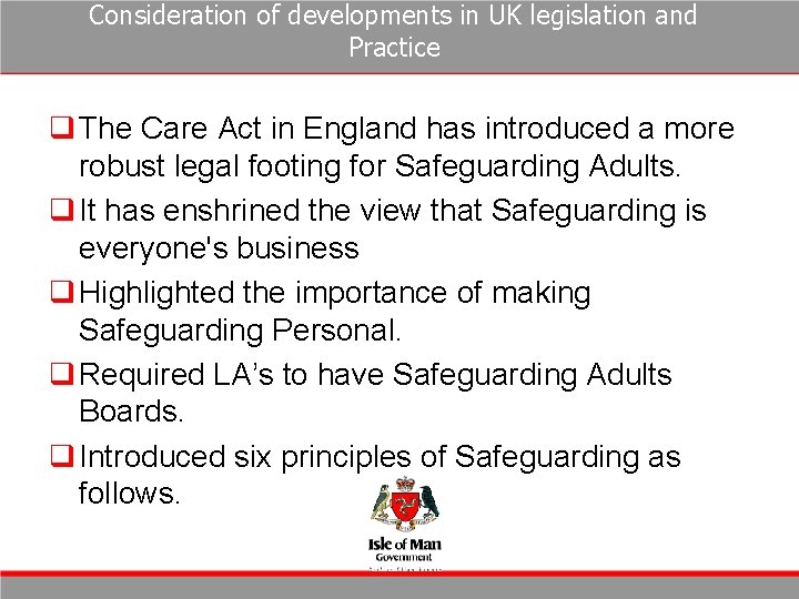 Consideration of developments in UK legislation and Practice q The Care Act in England Consideration of developments in UK legislation and Practice q The Care Act in England