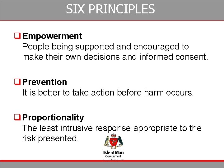 SIX PRINCIPLES q Empowerment People being supported and encouraged to make their own decisions SIX PRINCIPLES q Empowerment People being supported and encouraged to make their own decisions