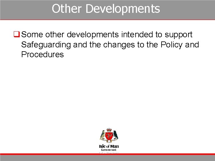 Other Developments q Some other developments intended to support Safeguarding and the changes to Other Developments q Some other developments intended to support Safeguarding and the changes to