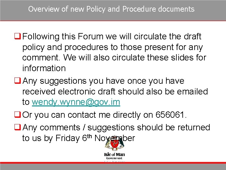 Overview of new Policy and Procedure documents q Following this Forum we will circulate Overview of new Policy and Procedure documents q Following this Forum we will circulate