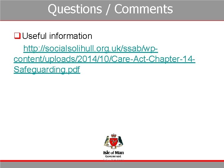 Questions / Comments q Useful information http: //socialsolihull. org. uk/ssab/wpcontent/uploads/2014/10/Care-Act-Chapter-14 Safeguarding. pdf Questions / Comments q Useful information http: //socialsolihull. org. uk/ssab/wpcontent/uploads/2014/10/Care-Act-Chapter-14 Safeguarding. pdf