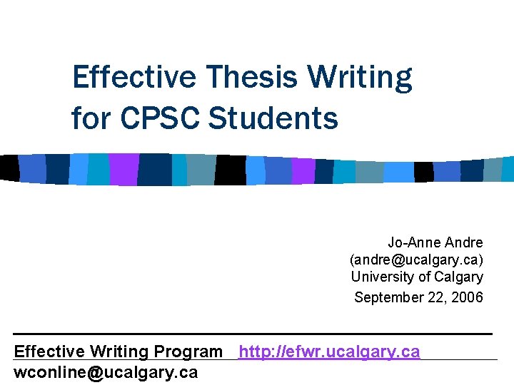 Effective Thesis Writing for CPSC Students Jo-Anne Andre (andre@ucalgary. ca) University of Calgary September Effective Thesis Writing for CPSC Students Jo-Anne Andre (andre@ucalgary. ca) University of Calgary September