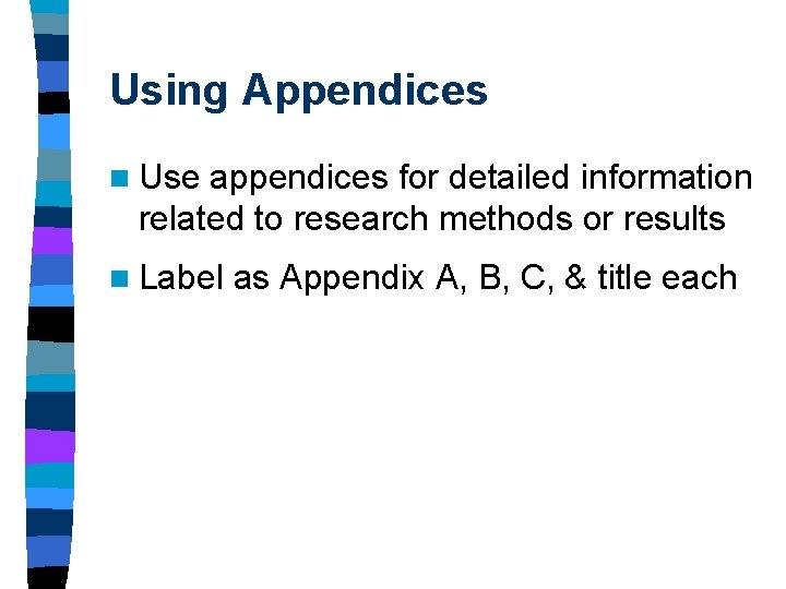 Using Appendices n Use appendices for detailed information related to research methods or results Using Appendices n Use appendices for detailed information related to research methods or results