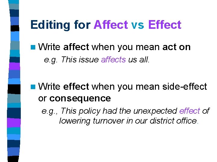 Editing for Affect vs Effect n Write affect when you mean act on e. Editing for Affect vs Effect n Write affect when you mean act on e.