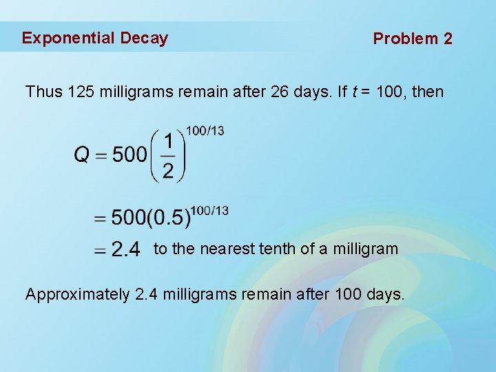 Exponential Decay Problem 2 Thus 125 milligrams remain after 26 days. If t =