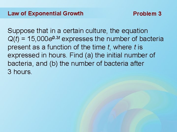 Law of Exponential Growth Problem 3 Suppose that in a certain culture, the equation