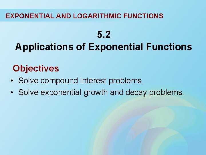 EXPONENTIAL AND LOGARITHMIC FUNCTIONS 5. 2 Applications of Exponential Functions Objectives • Solve compound