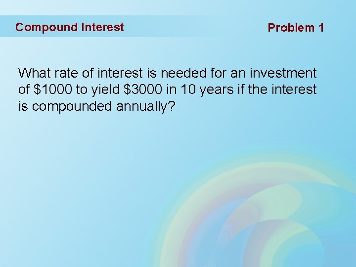 Compound Interest Problem 1 What rate of interest is needed for an investment of