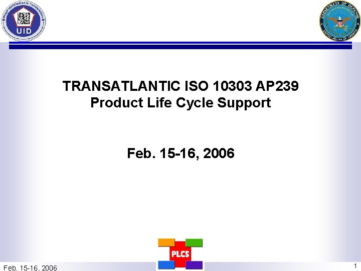 TRANSATLANTIC ISO 10303 AP 239 Product Life Cycle Support Feb. 15 -16, 2006 1