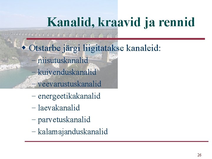 Kanalid, kraavid ja rennid w Otstarbe järgi liigitatakse kanaleid: − niisutuskanalid − kuivenduskanalid −