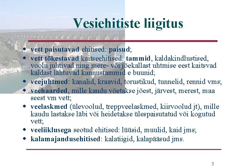 Vesiehitiste liigitus w vett paisutavad ehitised: paisud; w vett tõkestavad kaitseehitised: tammid, kaldakindlustised, voolu