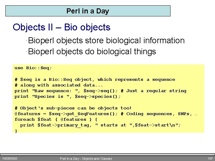 Perl in a Day Objects II – Bio objects ·Bioperl objects store biological information