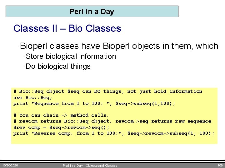 Perl in a Day Classes II – Bio Classes ·Bioperl classes have Bioperl objects