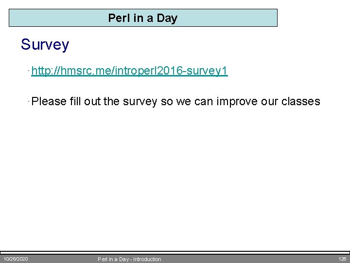 Perl in a Day Survey · http: //hmsrc. me/introperl 2016 -survey 1 · Please