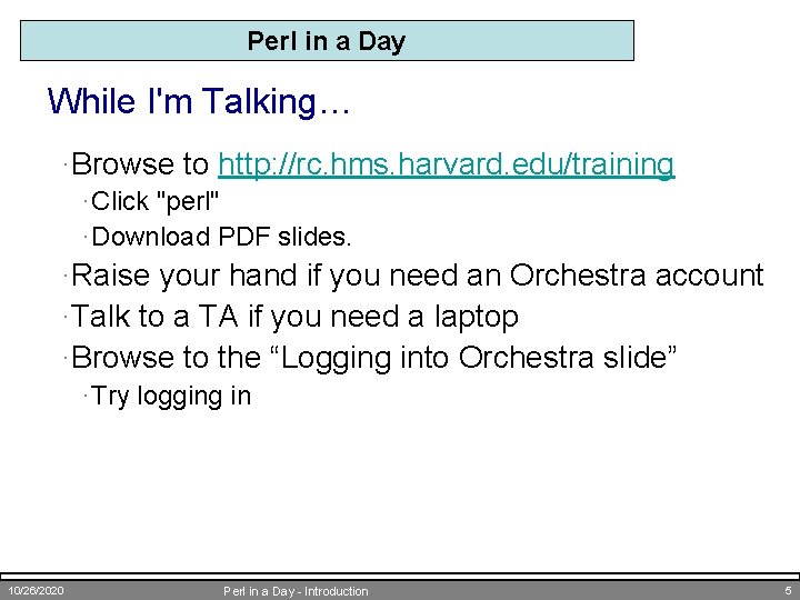Perl in a Day While I'm Talking… ·Browse to http: //rc. hms. harvard. edu/training