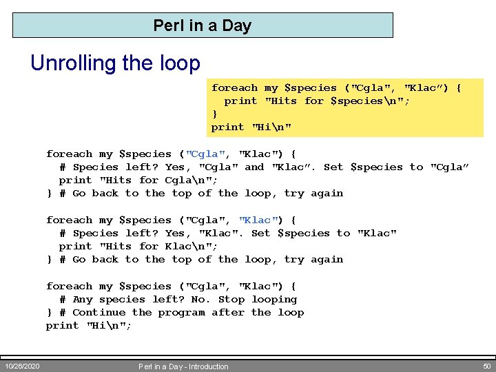Perl in a Day Unrolling the loop foreach my $species ("Cgla", "Klac”) { print