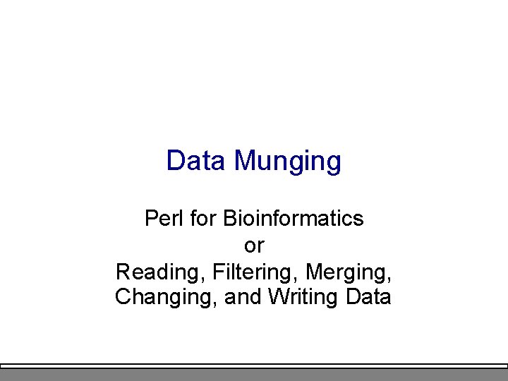 Data Munging Perl for Bioinformatics or Reading, Filtering, Merging, Changing, and Writing Data 