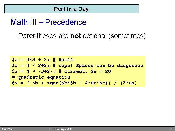 Perl in a Day Math III – Precedence ·Parentheses are not optional (sometimes) $a