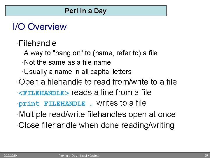 Perl in a Day I/O Overview ·Filehandle · A way to "hang on" to