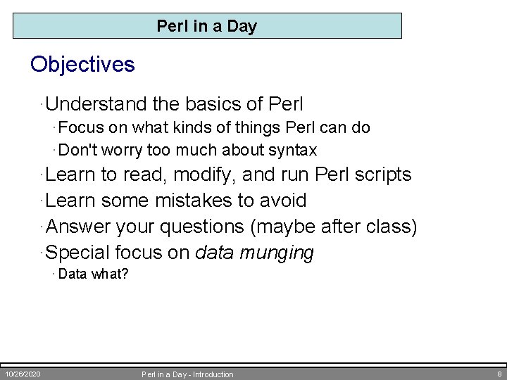 Perl in a Day Objectives ·Understand the basics of Perl · Focus on what