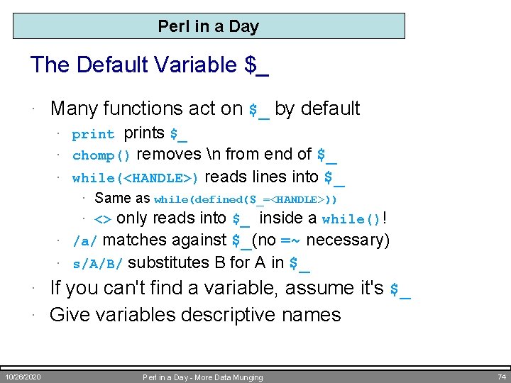 Perl in a Day The Default Variable $_ · Many functions act on $_