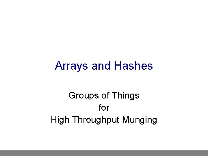 Arrays and Hashes Groups of Things for High Throughput Munging 