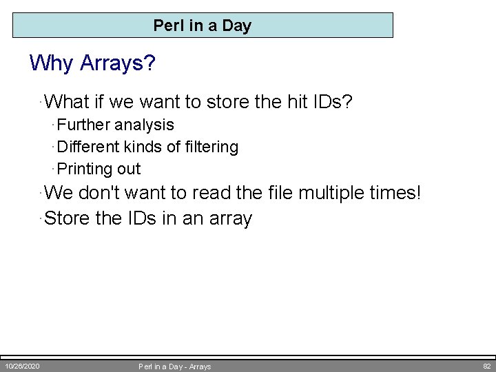 Perl in a Day Why Arrays? ·What if we want to store the hit