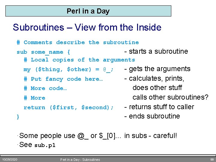 Perl in a Day Subroutines – View from the Inside # Comments describe the