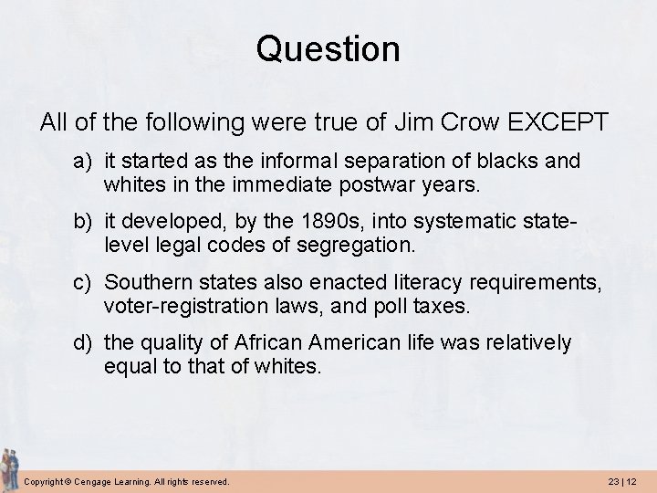 Question All of the following were true of Jim Crow EXCEPT a) it started Question All of the following were true of Jim Crow EXCEPT a) it started
