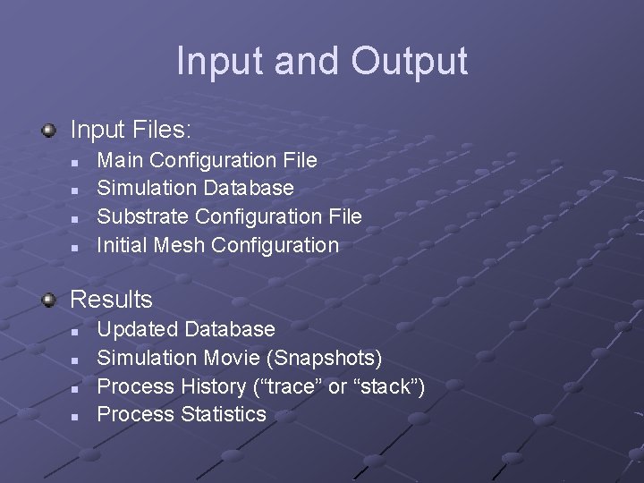 Input and Output Input Files: n n Main Configuration File Simulation Database Substrate Configuration