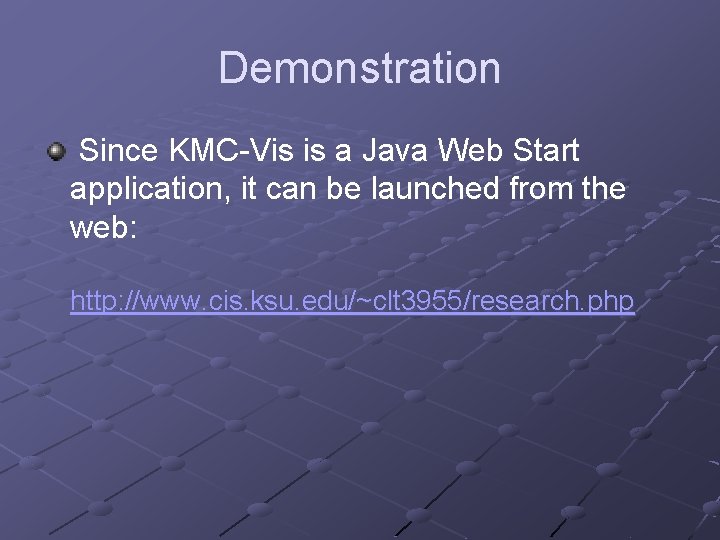 Demonstration Since KMC-Vis is a Java Web Start application, it can be launched from