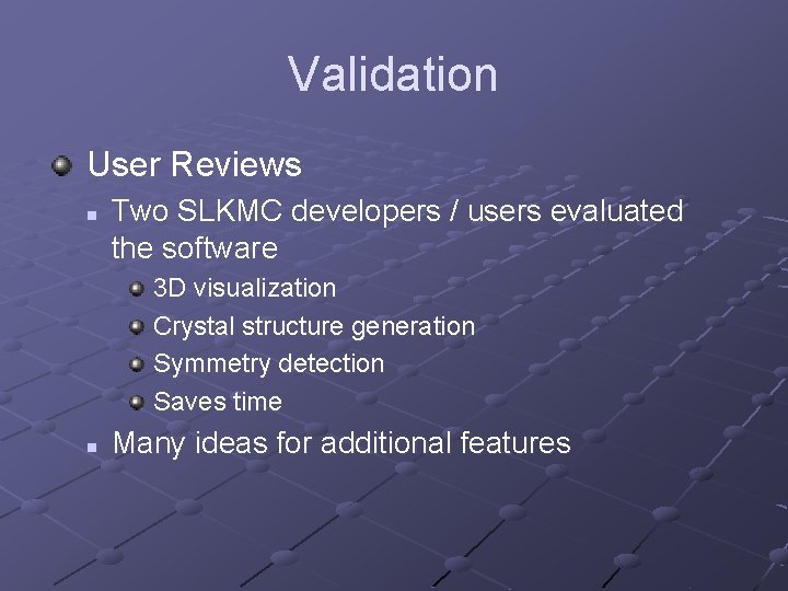 Validation User Reviews n Two SLKMC developers / users evaluated the software 3 D