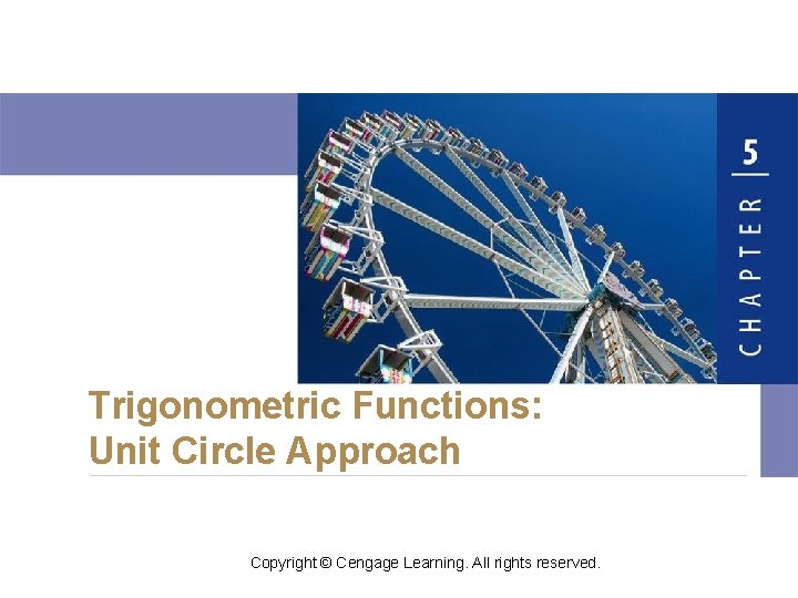 Trigonometric Functions: Unit Circle Approach Copyright © Cengage Learning. All rights reserved. 