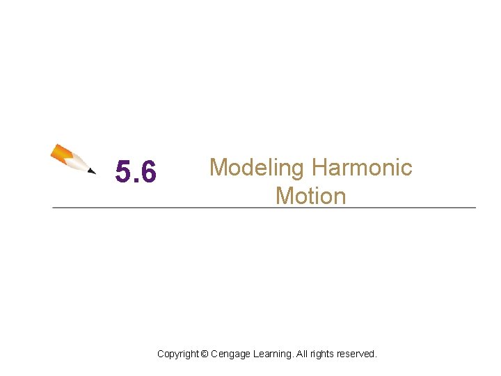 5. 6 Modeling Harmonic Motion Copyright © Cengage Learning. All rights reserved. 