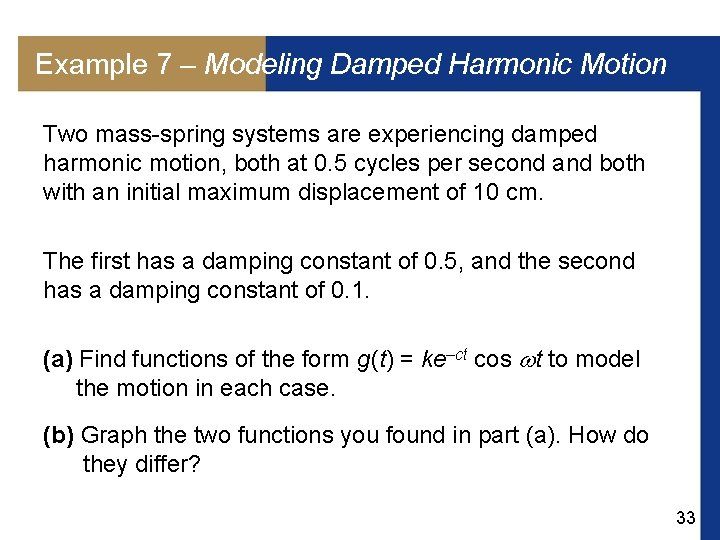 Example 7 – Modeling Damped Harmonic Motion Two mass-spring systems are experiencing damped harmonic