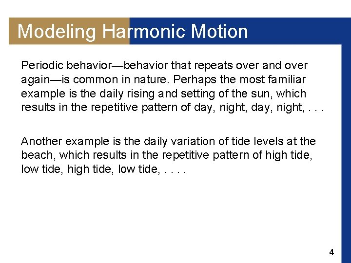 Modeling Harmonic Motion Periodic behavior—behavior that repeats over and over again—is common in nature.