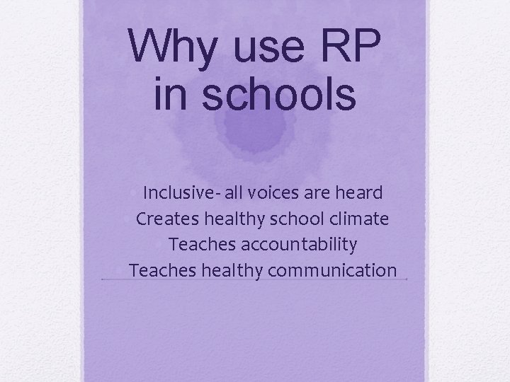 Why use RP in schools • Inclusive- all voices are heard • Creates healthy